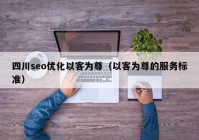 四川seo优化以客为尊（以客为尊的服务标准）